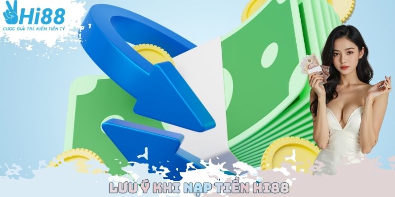 Lưu ý khi nạp tiền Hi88