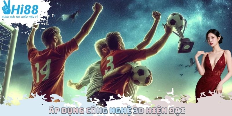 Áp dụng công nghệ 3D hiện đại