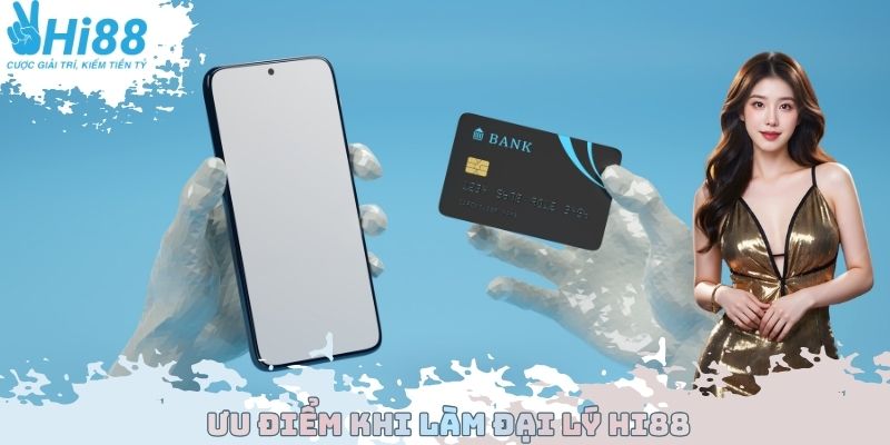 Ưu điểm khi làm đại lý Hi88